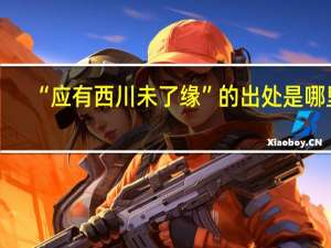 “应有西川未了缘”的出处是哪里