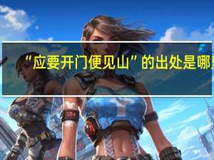 “应要开门便见山”的出处是哪里