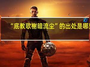 “底教歌榭暗流尘”的出处是哪里