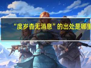 “度岁杳无消息”的出处是哪里