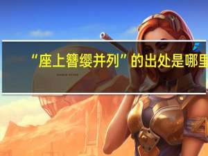 “座上簪缨并列”的出处是哪里