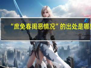 “庶免春闺恶情况”的出处是哪里