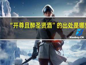 “开尊且醉圣贤酒”的出处是哪里