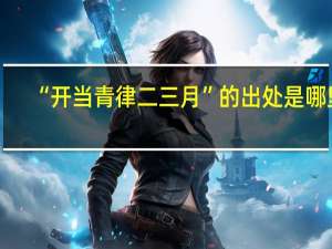 “开当青律二三月”的出处是哪里
