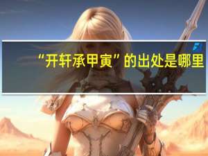 “开轩承甲寅”的出处是哪里