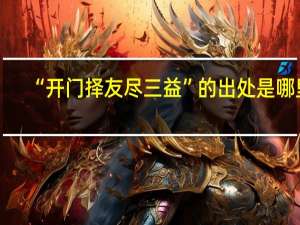 “开门择友尽三益”的出处是哪里