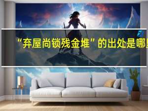“弃屋尚锁残金堆”的出处是哪里