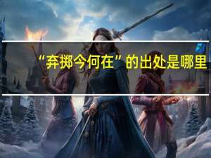 “弃掷今何在”的出处是哪里