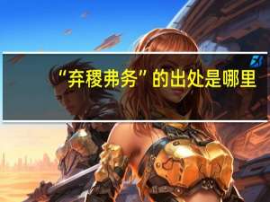“弃稷弗务”的出处是哪里