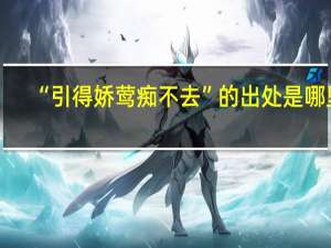 “引得娇莺痴不去”的出处是哪里