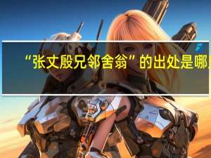 “张丈殷兄邻舍翁”的出处是哪里