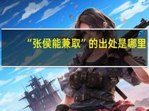 “张侯能兼取”的出处是哪里