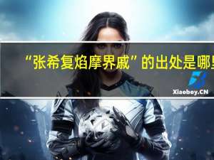 “张希复焰摩界戚”的出处是哪里