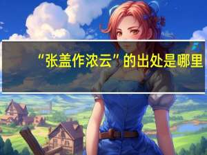 “张盖作浓云”的出处是哪里