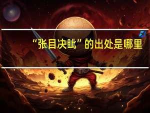 “张目决眦”的出处是哪里