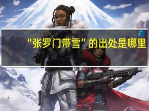 “张罗门带雪”的出处是哪里