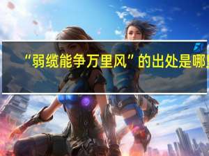 “弱缆能争万里风”的出处是哪里