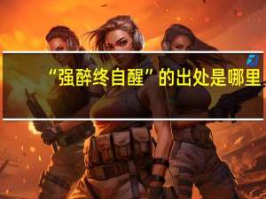 “强醉终自醒”的出处是哪里