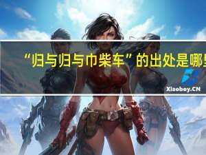 “归与归与巾柴车”的出处是哪里