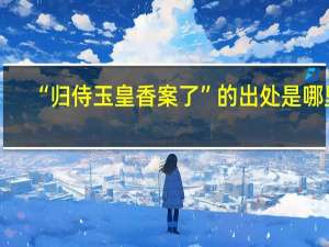 “归侍玉皇香案了”的出处是哪里