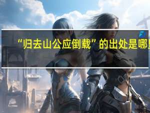 “归去山公应倒载”的出处是哪里