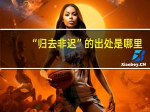 “归去非迟”的出处是哪里