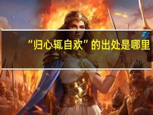 “归心辄自欢”的出处是哪里