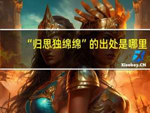 “归思独绵绵”的出处是哪里