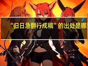 “归日急翻行戍稿”的出处是哪里