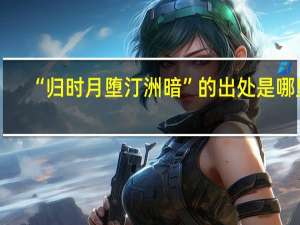 “归时月堕汀洲暗”的出处是哪里