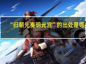“归朝先奏明光宫”的出处是哪里