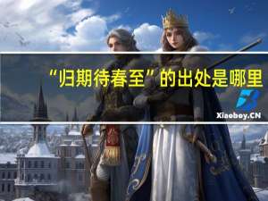 “归期待春至”的出处是哪里
