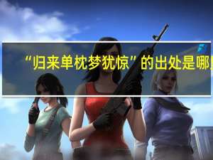 “归来单枕梦犹惊”的出处是哪里