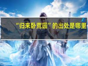 “归来卧荒园”的出处是哪里