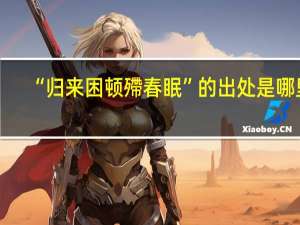 “归来困顿殢春眠”的出处是哪里