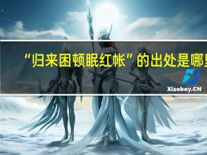 “归来困顿眠红帐”的出处是哪里