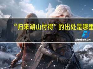 “归来湖山付得”的出处是哪里