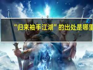 “归来袖手江湖”的出处是哪里