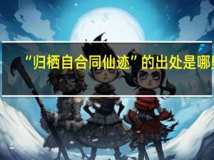 “归栖自合同仙迹”的出处是哪里