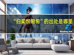 “归桨恨匆匆”的出处是哪里