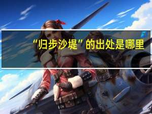 “归步沙堤”的出处是哪里