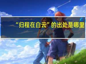 “归程在白云”的出处是哪里