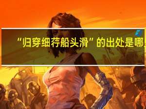 “归穿细荇船头滑”的出处是哪里