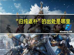 “归纯返朴”的出处是哪里