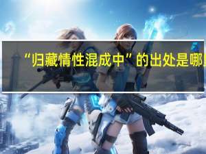 “归藏情性混成中”的出处是哪里