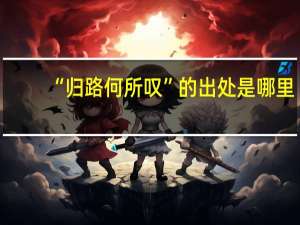 “归路何所叹”的出处是哪里
