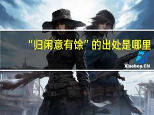 “归闲意有馀”的出处是哪里