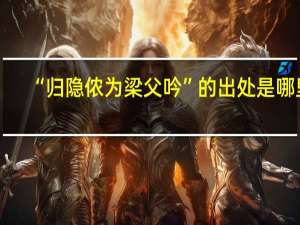 “归隐侬为梁父吟”的出处是哪里
