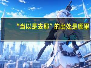 “当以是去耶”的出处是哪里