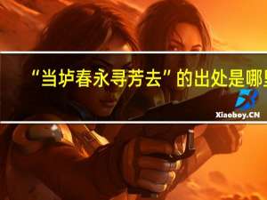 “当垆春永寻芳去”的出处是哪里
